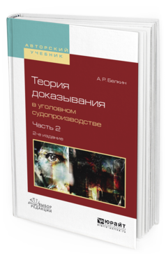 Обложка книги ТЕОРИЯ ДОКАЗЫВАНИЯ В УГОЛОВНОМ СУДОПРОИЗВОДСТВЕ В 2 Ч. ЧАСТЬ 2 Белкин А.Р. Учебное пособие