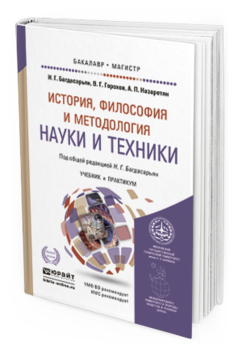 Обложка книги ИСТОРИЯ, ФИЛОСОФИЯ И МЕТОДОЛОГИЯ НАУКИ И ТЕХНИКИ Багдасарьян Н.Г., Горохов В.Г., Назаретян А.П. Учебник и практикум