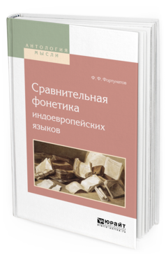 Обложка книги СРАВНИТЕЛЬНАЯ ФОНЕТИКА ИНДОЕВРОПЕЙСКИХ ЯЗЫКОВ Фортунатов Ф.Ф. 