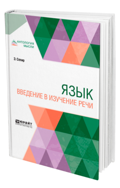 Обложка книги ЯЗЫК. ВВЕДЕНИЕ В ИЗУЧЕНИЕ РЕЧИ Сепир Э. ; Пер. Сухотин А. М. 