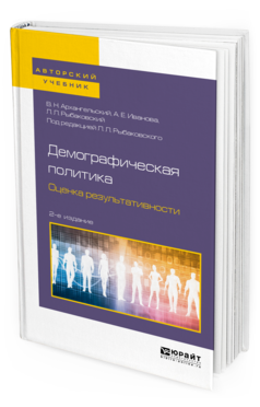 Обложка книги ДЕМОГРАФИЧЕСКАЯ ПОЛИТИКА. ОЦЕНКА РЕЗУЛЬТАТИВНОСТИ Архангельский В. Н., Иванова А. Е., Рыбаковский Л. Л. ; Под ред. Рыбаковского Л.Л. Учебное пособие