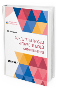 Обложка книги СВИДЕТЕЛИ ЛЮБВИ И ГОРЕСТИ МОЕЙ. СТИХОТВОРЕНИЯ Батюшков К. Н. 