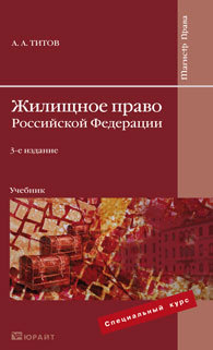 Обложка книги ЖИЛИЩНОЕ ПРАВО РОССИЙСКОЙ ФЕДЕРАЦИИ Титов А. А. Учебник для вузов