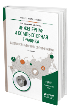 Обложка книги ИНЖЕНЕРНАЯ И КОМПЬЮТЕРНАЯ ГРАФИКА. ИЗДЕЛИЯ С РЕЗЬБОВЫМИ СОЕДИНЕНИЯМИ Большаков В.П., Чагина А.В. Учебное пособие
