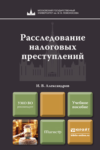 Обложка книги РАССЛЕДОВАНИЕ НАЛОГОВЫХ ПРЕСТУПЛЕНИЙ Александров И.В. Учебное пособие для магистров