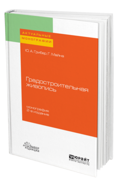 Обложка книги ГРАДОСТРОИТЕЛЬНАЯ ЖИВОПИСЬ Грибер Ю. А., Майна Г. .. Монография