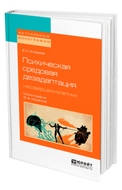 Обложка книги ПСИХИЧЕСКАЯ СРЕДОВАЯ ДЕЗАДАПТАЦИЯ НЕСОВЕРШЕННОЛЕТНИХ Алмазов Б. Н. Монография