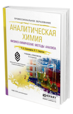 Обложка книги АНАЛИТИЧЕСКАЯ ХИМИЯ В 2 КНИГАХ. КНИГА 2. ФИЗИКО-ХИМИЧЕСКИЕ МЕТОДЫ АНАЛИЗА Александрова Э.А., Гайдукова Н.Г. Учебник и практикум
