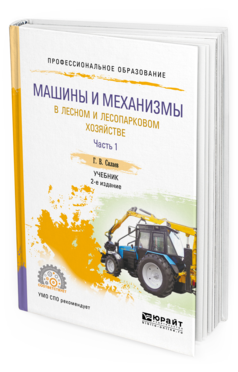 Обложка книги МАШИНЫ И МЕХАНИЗМЫ В ЛЕСНОМ И ЛЕСОПАРКОВОМ ХОЗЯЙСТВЕ В 2 Ч. ЧАСТЬ 1 Силаев Г.В. Учебник