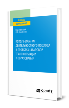 Обложка книги ИСПОЛЬЗОВАНИЕ ДЕЯТЕЛЬНОСТНОГО ПОДХОДА В ПРОЕКТАХ ЦИФРОВОЙ ТРАНСФОРМАЦИИ В ОБРАЗОВАНИИ  Л. О. Смирнова [и др.] ; под редакцией Л. О. Смирновой. Учебное пособие