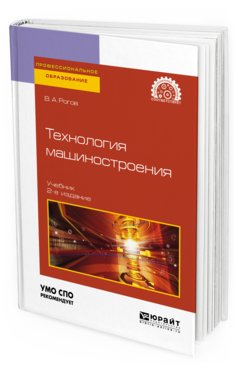 Обложка книги ТЕХНОЛОГИЯ МАШИНОСТРОЕНИЯ Рогов В. А. Учебник