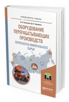 Обложка книги ОБОРУДОВАНИЕ ПЕРЕРАБАТЫВАЮЩИХ ПРОИЗВОДСТВ. ПЕРЕРАБОТКА МИНЕРАЛЬНОГО СЫРЬЯ Семакина О. К., Горлушко Д. А. Учебное пособие