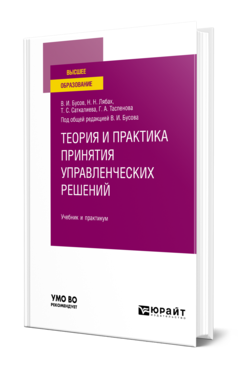 Обложка книги ТЕОРИЯ И ПРАКТИКА ПРИНЯТИЯ УПРАВЛЕНЧЕСКИХ РЕШЕНИЙ Бусов В. И., Лябах Н. Н., Саткалиева Т. С., Таспенова Г. А. ; Под общ. ред. Бусова В.И. Учебник и практикум