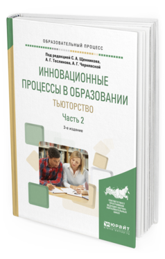 Обложка книги ИННОВАЦИОННЫЕ ПРОЦЕССЫ В ОБРАЗОВАНИИ. ТЬЮТОРСТВО В 2 Ч. ЧАСТЬ 2 Щенников С.А. - отв. ред., Теслинов А.Г. - отв. ред., Чернявская А.Г. - отв. ред. Учебное пособие