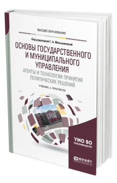 Обложка книги ОСНОВЫ ГОСУДАРСТВЕННОГО И МУНИЦИПАЛЬНОГО УПРАВЛЕНИЯ. АГЕНТЫ И ТЕХНОЛОГИИ ПРИНЯТИЯ ПОЛИТИЧЕСКИХ РЕШЕНИЙ Под ред. Меньшиковой Г.А. Учебник и практикум