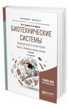 Обложка книги БИОТЕХНИЧЕСКИЕ СИСТЕМЫ МЕДИЦИНСКОГО НАЗНАЧЕНИЯ В 2 Ч. ЧАСТЬ 2. АНАЛИЗ И СИНТЕЗ СИСТЕМ Щукин С. И., Ершов Ю. А. Учебник