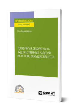 Обложка книги ТЕХНОЛОГИЯ ДЕКОРАТИВНО-ХУДОЖЕСТВЕННЫХ ИЗДЕЛИЙ НА ОСНОВЕ ВЯЖУЩИХ ВЕЩЕСТВ Виноградова Л. А. Учебное пособие