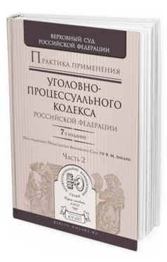 Обложка книги ПРАКТИКА ПРИМЕНЕНИЯ УГОЛОВНО-ПРОЦЕССУАЛЬНОГО КОДЕКСА РФ В 2 Ч. ЧАСТЬ 2 Лебедев В.М. - Отв. ред. Практическое пособие
