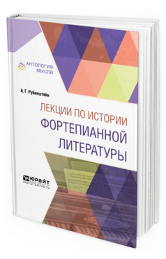 Обложка книги ЛЕКЦИИ ПО ИСТОРИИ ФОРТЕПИАННОЙ ЛИТЕРАТУРЫ Рубинштейн А. Г. Краткий курс лекций