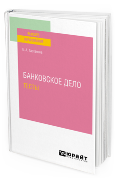 Обложка книги БАНКОВСКОЕ ДЕЛО. ТЕСТЫ Тарханова Е. А. Учебное пособие