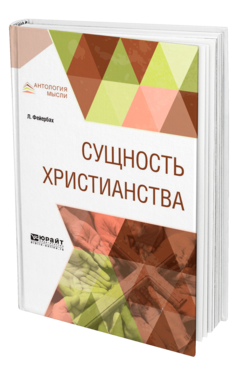 Обложка книги СУЩНОСТЬ ХРИСТИАНСТВА Фейербах Л. ; Пер. Антоновский Ю. М. 