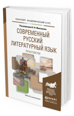 Обложка книги СОВРЕМЕННЫЙ РУССКИЙ ЛИТЕРАТУРНЫЙ ЯЗЫК. ПРАКТИКУМ Максимов В.И. - Отв. ред. Учебное пособие