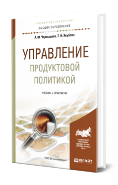 Обложка книги УПРАВЛЕНИЕ ПРОДУКТОВОЙ ПОЛИТИКОЙ Чернышева А. М., Якубова Т. Н. Учебник и практикум