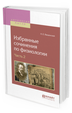 Обложка книги ИЗБРАННЫЕ СОЧИНЕНИЯ ПО ФИЗИОЛОГИИ. В 2 Ч. ЧАСТЬ 2 Введенский Н. Е. 