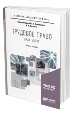 Обложка книги ТРУДОВОЕ ПРАВО. ПРАКТИКУМ Орловский Ю.П. - отв. ред., Петров А.Я. - отв. ред. Учебное пособие