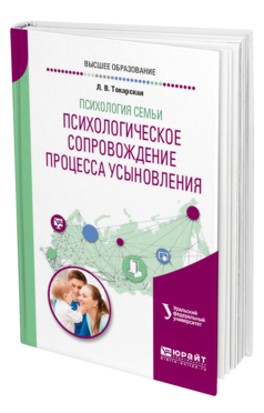 Обложка книги ПСИХОЛОГИЯ СЕМЬИ. ПСИХОЛОГИЧЕСКОЕ СОПРОВОЖДЕНИЕ ПРОЦЕССА УСЫНОВЛЕНИЯ Токарская Л. В. Учебное пособие