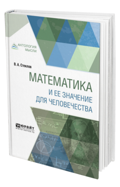 Обложка книги МАТЕМАТИКА И ЕЕ ЗНАЧЕНИЕ ДЛЯ ЧЕЛОВЕЧЕСТВА Стеклов В. А. 