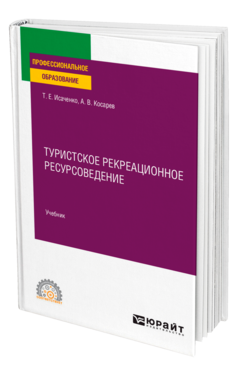 Обложка книги ТУРИСТСКОЕ РЕКРЕАЦИОННОЕ РЕСУРСОВЕДЕНИЕ Исаченко Т. Е., Косарев А. В. Учебник