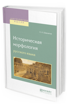 Обложка книги ИСТОРИЧЕСКАЯ МОРФОЛОГИЯ РУССКОГО ЯЗЫКА Шахматов А. А. ; Под ред. Обнорского С.П. 