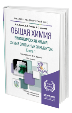 Обложка книги ОБЩАЯ ХИМИЯ. БИОФИЗИЧЕСКАЯ ХИМИЯ. ХИМИЯ БИОГЕННЫХ ЭЛЕМЕНТОВ В 2 КН. КНИГА 1 Ершов Ю. А., Попков В. А., Берлянд А. С. Учебник