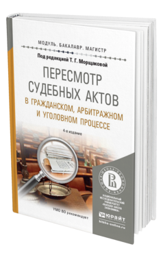 Обложка книги ПЕРЕСМОТР СУДЕБНЫХ АКТОВ В ГРАЖДАНСКОМ, АРБИТРАЖНОМ И УГОЛОВНОМ ПРОЦЕССЕ Морщакова Т.Г. - Отв. ред. Учебное пособие