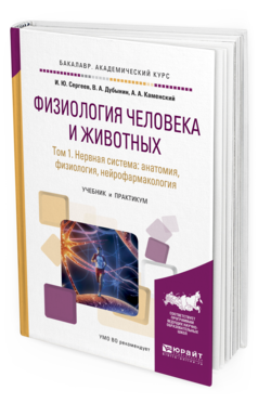 Обложка книги ФИЗИОЛОГИЯ ЧЕЛОВЕКА И ЖИВОТНЫХ В 3 Т. Т. 1 НЕРВНАЯ СИСТЕМА: АНАТОМИЯ, ФИЗИОЛОГИЯ, НЕЙРОФАРМАКОЛОГИЯ Сергеев И.Ю., Дубынин В.А., Каменский А.А. Учебник и практикум