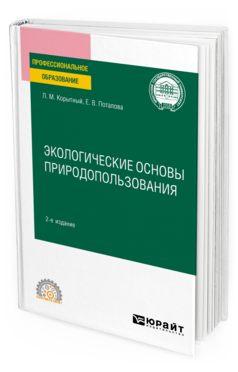 Обложка книги ЭКОЛОГИЧЕСКИЕ ОСНОВЫ ПРИРОДОПОЛЬЗОВАНИЯ Корытный Л. М., Потапова Е. В. Учебное пособие