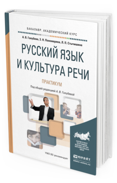 Обложка книги РУССКИЙ ЯЗЫК И КУЛЬТУРА РЕЧИ. ПРАКТИКУМ Голубева А.В., Пономарева З.Н., Стычишина Л.П. Учебное пособие