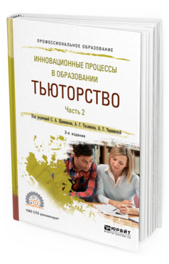 Обложка книги ИННОВАЦИОННЫЕ ПРОЦЕССЫ В ОБРАЗОВАНИИ. ТЬЮТОРСТВО В 2 Ч. ЧАСТЬ 2 Под ред. Щенникова С.А., Теслинова А.Г., Чернявской А.Г. Учебное пособие