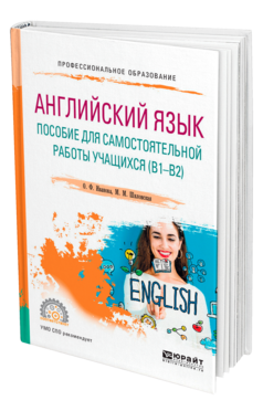 Обложка книги АНГЛИЙСКИЙ ЯЗЫК. ПОСОБИЕ ДЛЯ САМОСТОЯТЕЛЬНОЙ РАБОТЫ УЧАЩИХСЯ (В1 — В2) Иванова О. Ф., Шиловская М. М. Учебное пособие