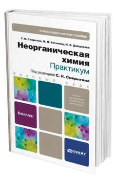 Обложка книги НЕОРГАНИЧЕСКАЯ ХИМИЯ. ПРАКТИКУМ Смарыгин С. Н. Учебно-практическое пособие