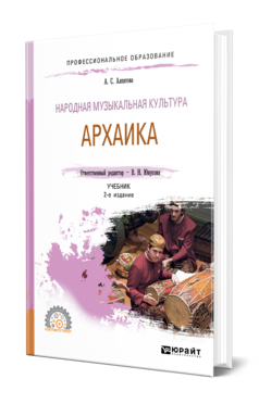 Обложка книги НАРОДНАЯ МУЗЫКАЛЬНАЯ КУЛЬТУРА. АРХАИКА Алпатова А. С. ; Отв. ред. Юнусова В. Н. Учебник