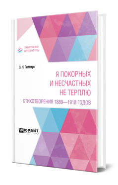 Обложка книги Я ПОКОРНЫХ И НЕСЧАСТНЫХ НЕ ТЕРПЛЮ. СТИХОТВОРЕНИЯ 1889 - 1918 ГОДОВ Гиппиус З. Н. 