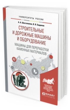 Обложка книги СТРОИТЕЛЬНЫЕ И ДОРОЖНЫЕ МАШИНЫ И ОБОРУДОВАНИЕ. МАШИНЫ ДЛЯ ПЕРЕРАБОТКИ КАМЕННЫХ МАТЕРИАЛОВ Шестопалов А. А., Бадалов В. В. Учебное пособие