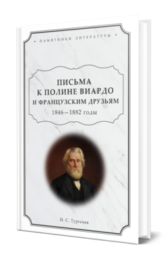 Обложка книги ПИСЬМА К ПОЛИНЕ ВИАРДО И ФРАНЦУЗСКИМ ДРУЗЬЯМ.1846 - 1882 ГОДЫ Тургенев И. С. ; сост. Гальперин-Каминский И. Д. 