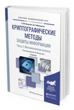 Обложка книги КРИПТОГРАФИЧЕСКИЕ МЕТОДЫ ЗАЩИТЫ ИНФОРМАЦИИ В 2 Ч. ЧАСТЬ 1. МАТЕМАТИЧЕСКИЕ АСПЕКТЫ Фомичёв В. М., Мельников Д. А. ; Под ред. Фомичёва В.М. Учебник