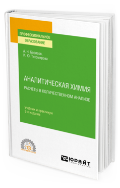 Обложка книги АНАЛИТИЧЕСКАЯ ХИМИЯ. РАСЧЕТЫ В КОЛИЧЕСТВЕННОМ АНАЛИЗЕ Борисов А. Н., Тихомирова И. Ю. Учебник и практикум
