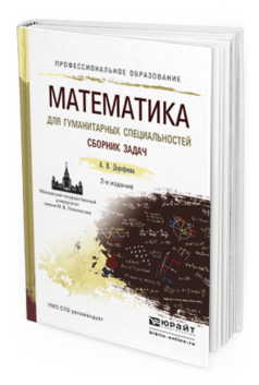 Обложка книги МАТЕМАТИКА ДЛЯ ГУМАНИТАРНЫХ СПЕЦИАЛЬНОСТЕЙ. СБОРНИК ЗАДАЧ Дорофеева А.В. Учебно-практическое пособие