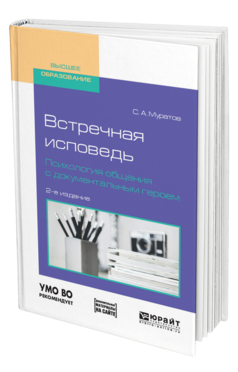 Обложка книги ВСТРЕЧНАЯ ИСПОВЕДЬ. ПСИХОЛОГИЯ ОБЩЕНИЯ С ДОКУМЕНТАЛЬНЫМ ГЕРОЕМ Муратов С. А. Учебное пособие