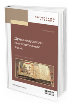 Обложка книги ДРЕВНЕРУССКИЙ ЛИТЕРАТУРНЫЙ ЯЗЫК Колесов В.В. Учебник и практикум